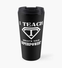 I Teach, What's Your Superpower? Travel Mug