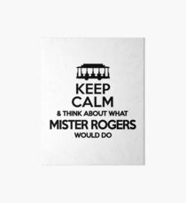 Keep Calm and Think About What Mr Rogers Would Do Art Board