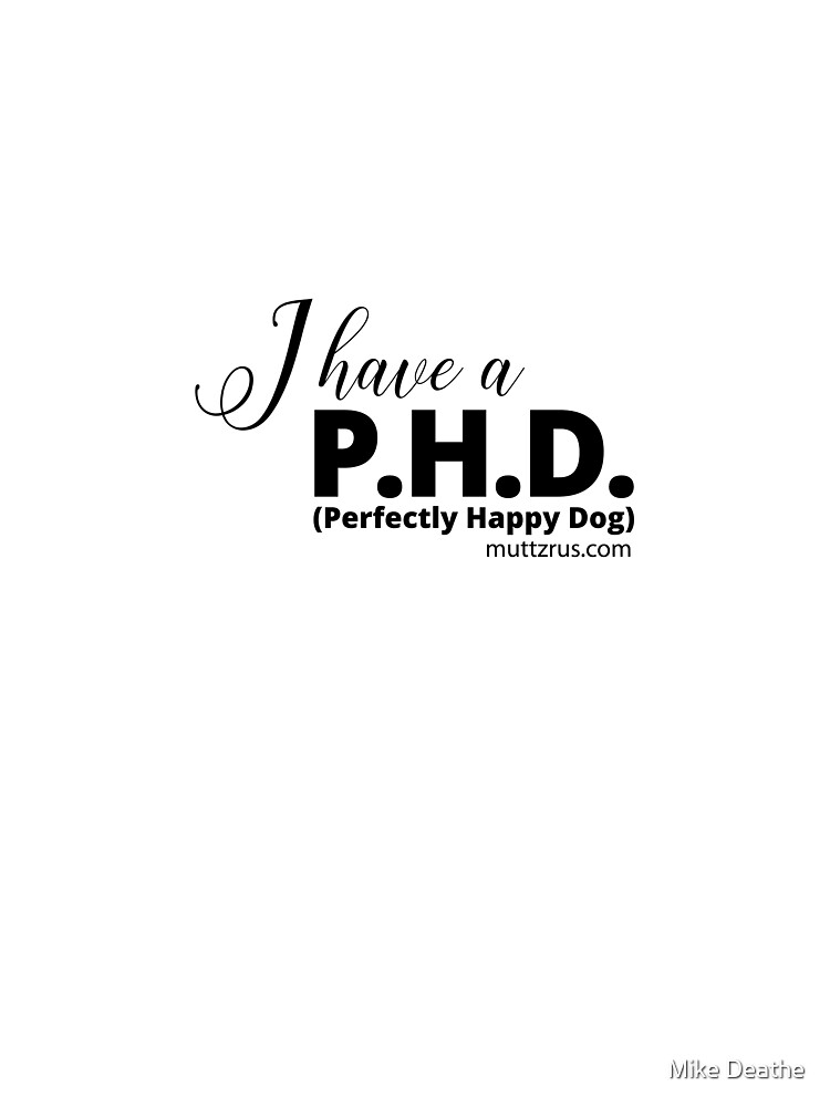 I Have a P.H.D. (Black Text) by MuttzRUs