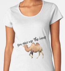 You give me the hump Camel Women's Premium T-Shirt