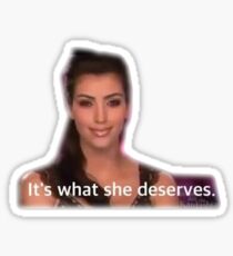 KIM KARDASHIAN ITS WHAT SHE DESERVES KEEPING UP WITH THE KARDASHIANS KRIS JENNER KYLIE JENNER KENDALL JENNER KLOE KARDASHIAN KOURTNEY SCOTT Sticker