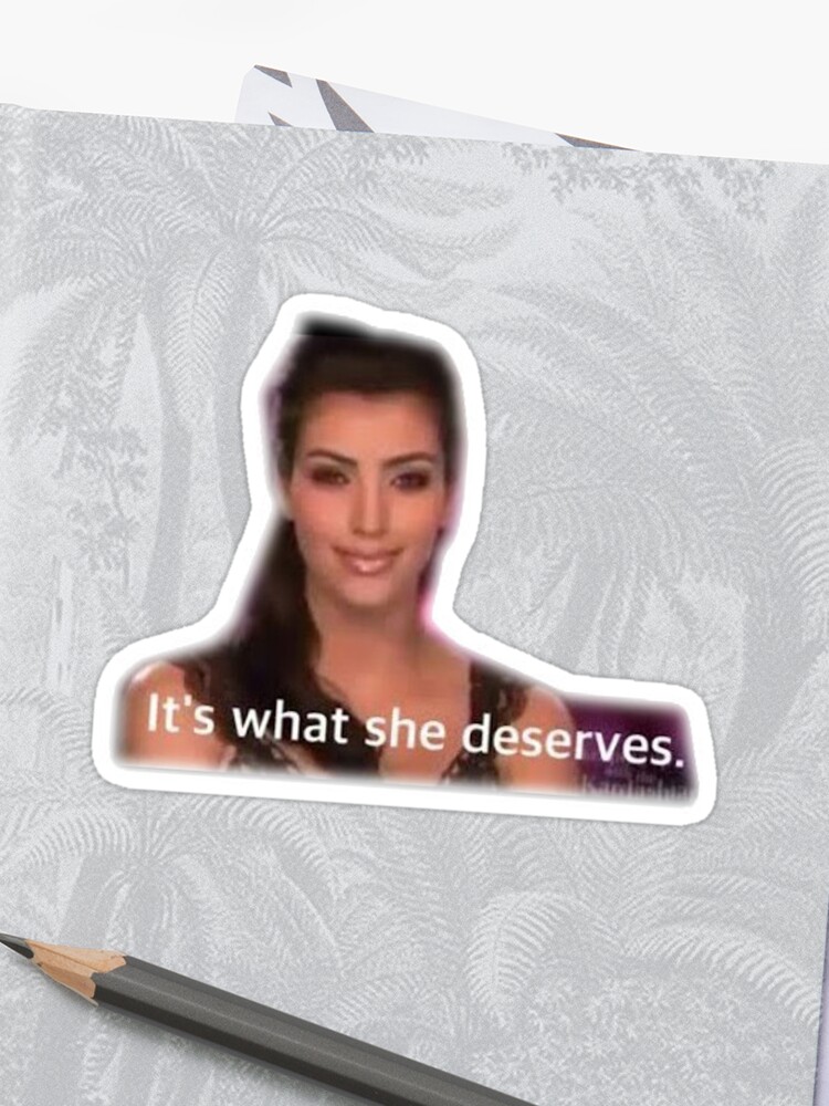 Kim Kardashian Its What She Deserves Keeping Up With The Kardashians Kris Jenner Kylie Jenner Kendall Jenner Kloe Kardashian Kourtney Scott Sticker