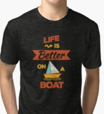 Life is Better on a Boat Boating Sailing Lake Ocean Tri-blend T-Shirt