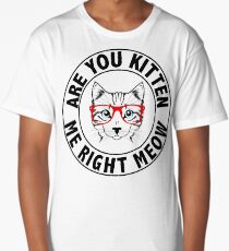 Are You Kitten Me Right Meow / Are You Kidding Me Right Meow Long T-Shirt