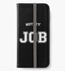 Not my job iPhone Wallet/Case/Skin