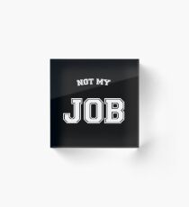 Not my job Acrylic Block