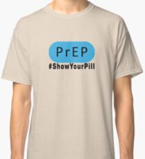 Taking PrEP? Then #ShowYourPill (black letters) Classic T-Shirt