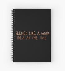 Seemed Like A Good Idea At The Time Spiral Notebook