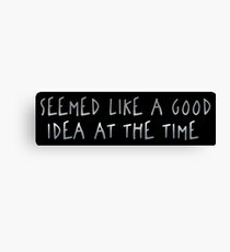 Seemed Like A Good Idea At The Time Canvas Print