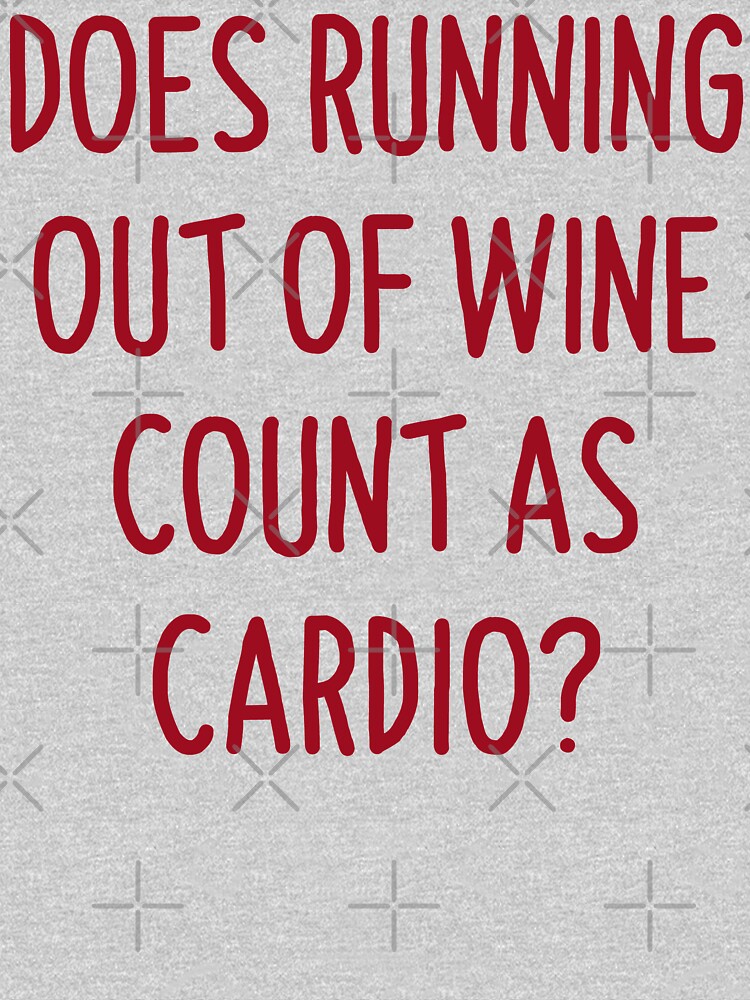 "DOES RUNNING OUT OF WINE COUNT AS CARDIO?" Tshirt by limitlezz
