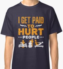 Physical Therapist Funny I Get Paid To Hurt People Classic T-Shirt