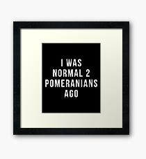 i was normal 2 Pomeranians ago shirt Framed Print