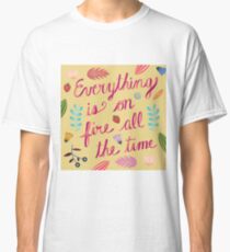 Everything is on Fire All the TIme Classic T-Shirt