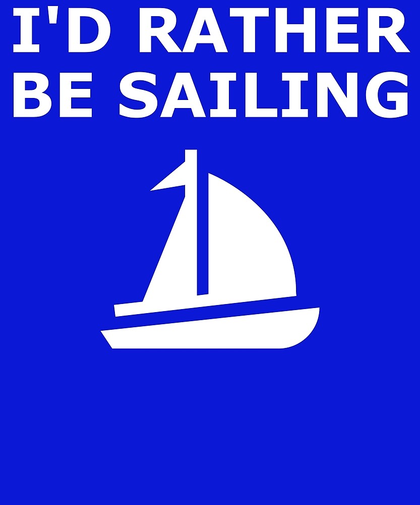 "Id Rather Be Sailing Funny Sailing Sailor Design" by theelements