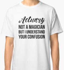 Actuary Not A Magician Classic T-Shirt