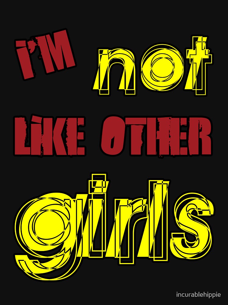 I'm Not Like Other Girls by incurablehippie