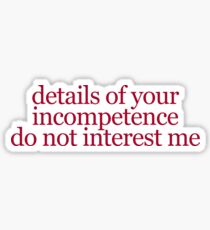 details of your incompetence Sticker