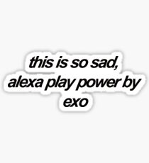 das ist so traurig, alexa play power von exo Sticker