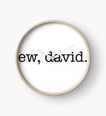 ew, david. Clock