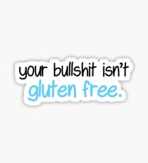 Your Bullshit Isn't Gluten Free Sticker