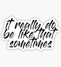 it really do be like that sometimes Sticker