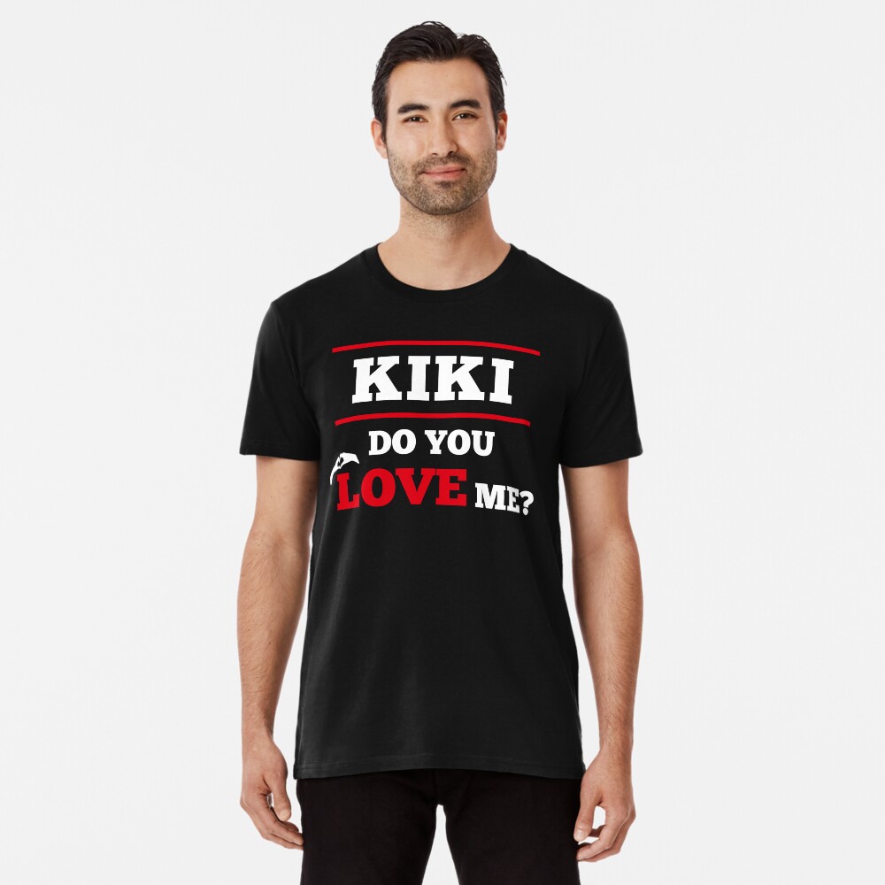 Kiki Do You Love Me T Shirt