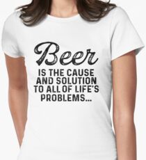 Beer is the cause and solution to all of life's problems. Women's Fitted T-Shirt