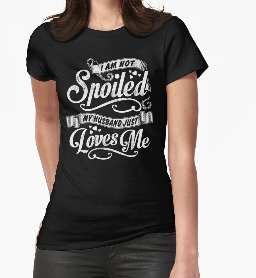 Download "I Am Not Spoiled, My Husband Just Loves Me - Tshirts ...
