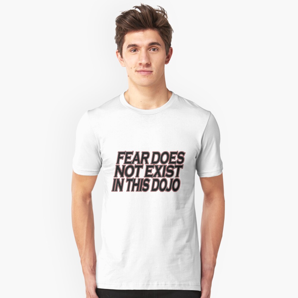 fear does not exist in this dojo t shirt