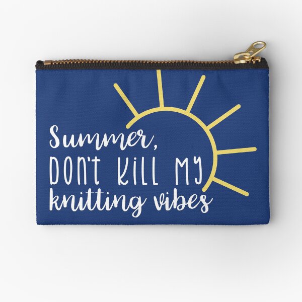 Summer, don't kill my knitting vibes Zipper Pouch