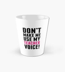 Don't Make Me Use My Teacher Voice Tall Mug