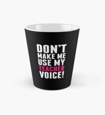 Don't Make Me Use My Teacher Voice Tall Mug