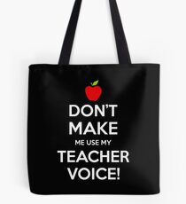 Don't Make Me Use My Teacher Voice Tote Bag