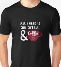 All I Need Is Coffee and Jiu Jitsu Unisex T-Shirt