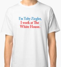 I'm Toby Ziegler, I work at The White House. - The West Wing Classic T-Shirt