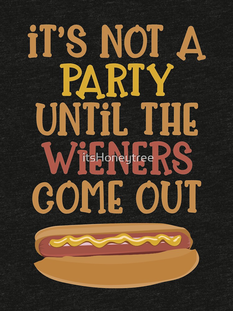 it's not a party till the wiener comes out