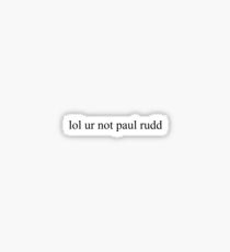 lol ur not paul rudd Sticker