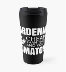 Gardening - Cheaper than therapy and you get TOMATOES Travel Mug