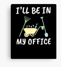 Funny Gardener Shirt and other Items - I'll be in my OFFICE Canvas Print