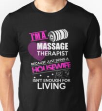 Im A Massage Therapist, Cause being a Housewife isnt Enough For Living! Unisex T-Shirt