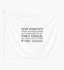 Jurassic Park - Your Scientists Were So Preoccupied With Whether Or Not They Could, They Didn't Stop To Think If They Should Wall Tapestry