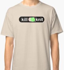 Kill knit Knitters Fun Quotes Gifts Classic T-Shirt