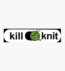 Kill knit Funny Yarn Knitters Quotes Gifts Photographic Print
