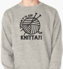 What's up knitta / cool funny yarn knitting quote Pullover