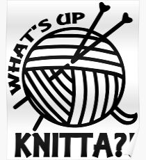 What's up knitta / cool funny yarn knitting quote Poster
