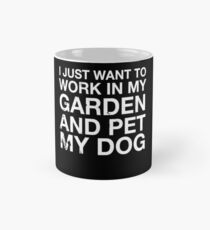 Funny Cute I Just Want To Work In My Garden And Pet My Dog T Shirt Mug