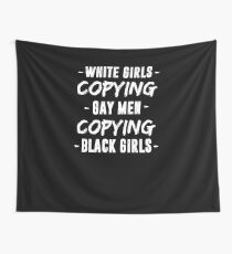 White Girls Copying Gay Men Black Girls Fashion LGBT T-Shirt Wall Tapestry