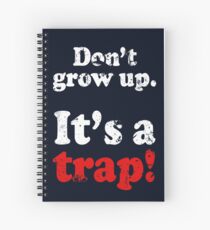 DON'T GROW UP IT'S A TRAP Spiral Notebook