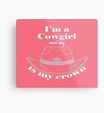 I'm a Cowgirl and my hat is my crown. Metal Print