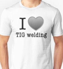 I love Tig Welding Unisex T-Shirt